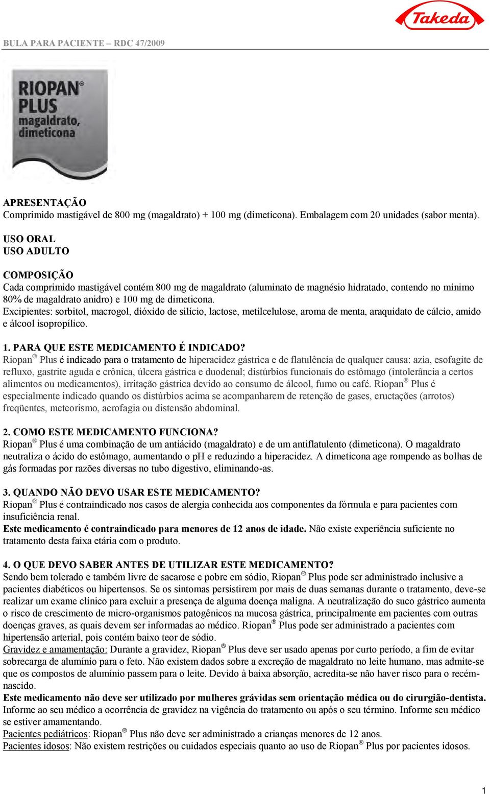 Excipientes: sorbitol, macrogol, dióxido de silício, lactose, metilcelulose, aroma de menta, araquidato de cálcio, amido e álcool isopropílico. 1. PARA QUE ESTE MEDICAMENTO É INDICADO?