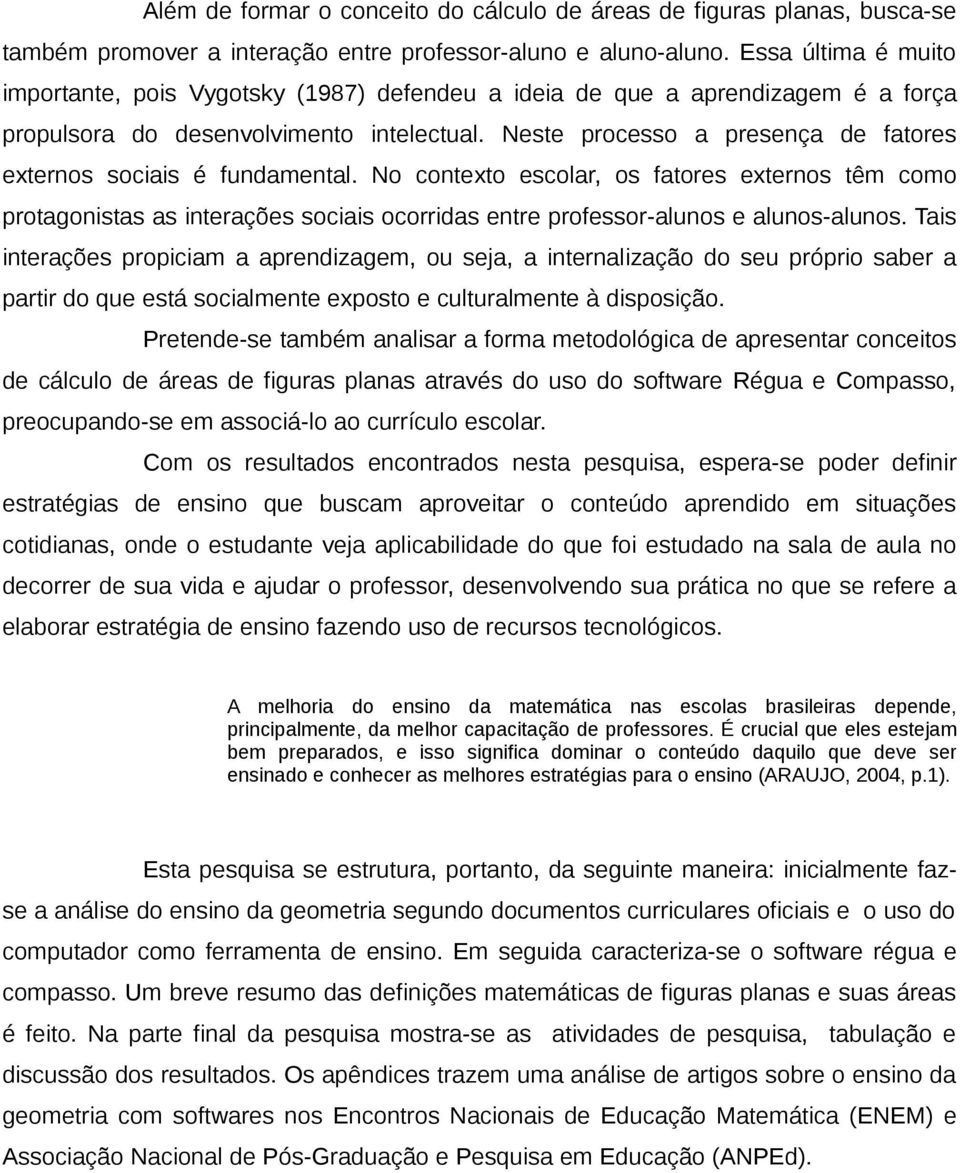 Neste processo a presença de fatores externos sociais é fundamental.