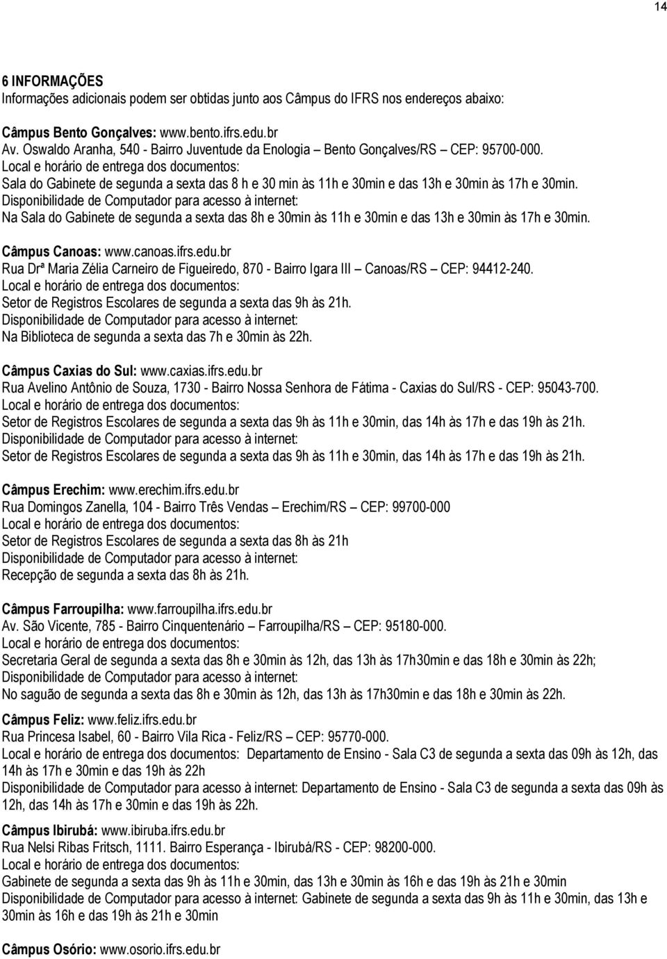 Local e horário de entrega dos documentos: Sala do Gabinete de segunda a sexta das 8 h e 30 min às 11h e 30min e das 13h e 30min às 17h e 30min.