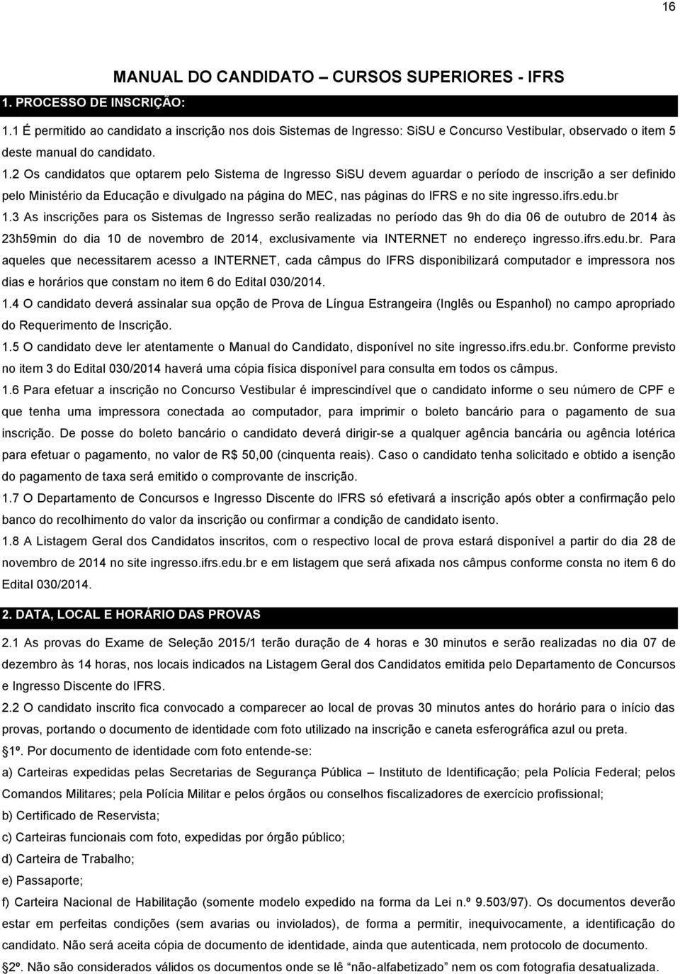 2 Os candidatos que optarem pelo Sistema de Ingresso SiSU devem aguardar o período de inscrição a ser definido pelo Ministério da Educação e divulgado na página do MEC, nas páginas do IFRS e no site