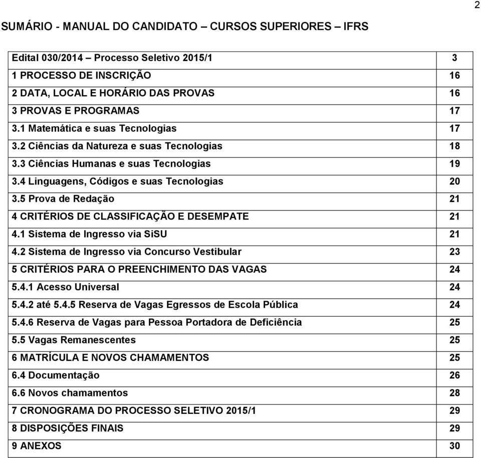 5 Prova de Redação 21 4 CRITÉRIOS DE CLASSIFICAÇÃO E DESEMPATE 21 4.1 Sistema de Ingresso via SiSU 21 4.