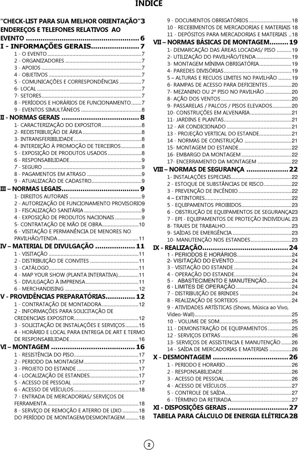 .. 8 1- CARACTERIZAÇÃO DO EXPOSITOR... 8 2- REDISTRIBUIÇÃO DE ÁREA... 8 3- INTRANSFERIBILIDADE... 8 4- INTERDIÇÃO À PROMOÇÃO DE TERCEIROS... 8 5 - EXPOSIÇÃO DE PRODUTOS USADOS... 8 6 - RESPONSABILIDADE.