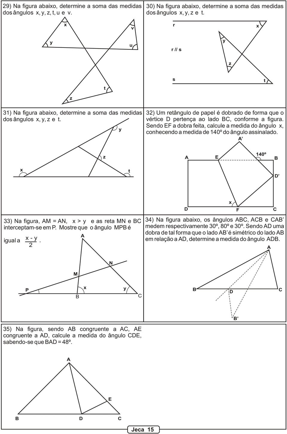 Sendo a dobra feita, calcule a medida do ângulo, conhecendo a medida de 140º do ângulo assinalado. z 140º t 33) Na figura, M = N, > y e as reta MN e interceptam-se em P.