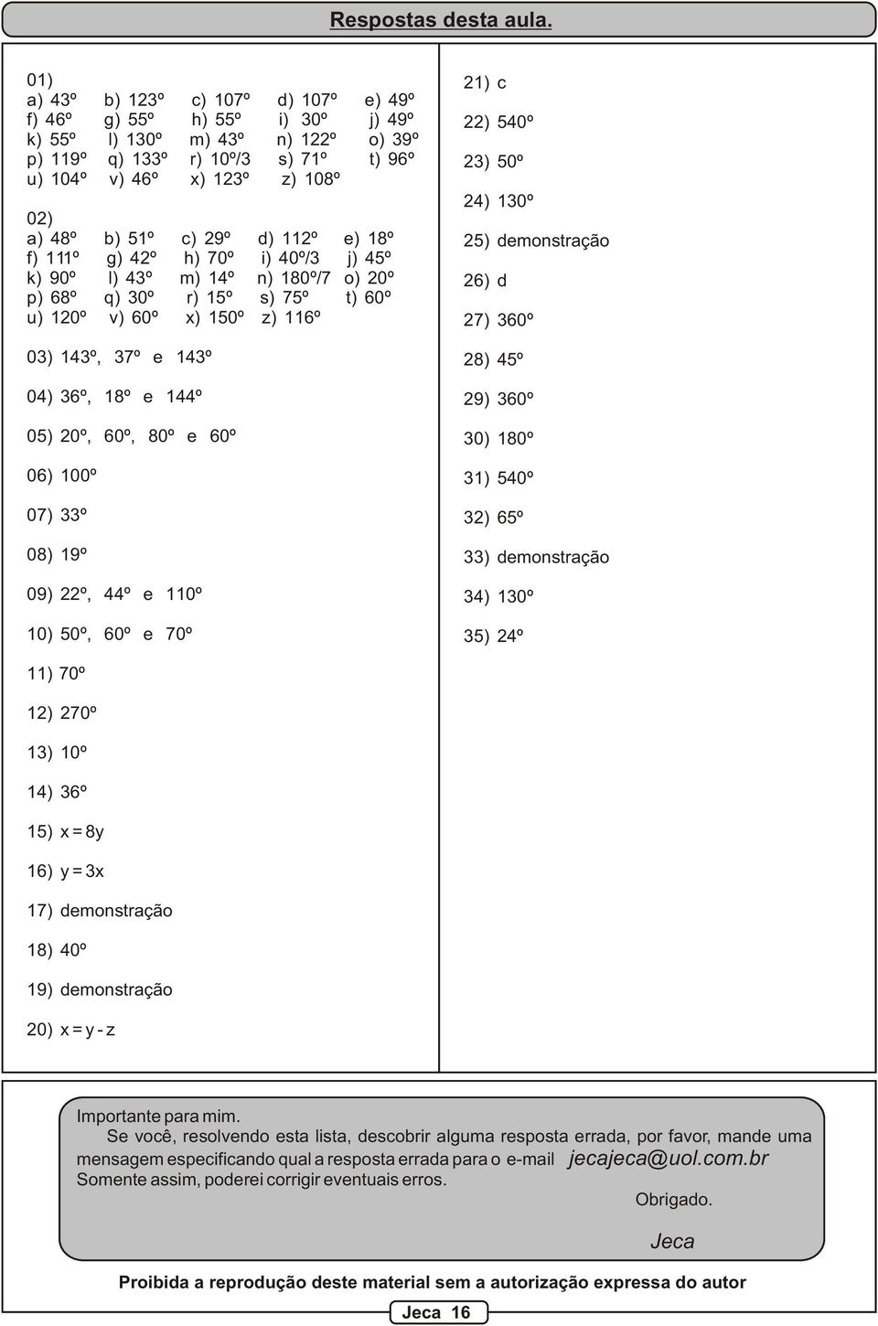 9º d) 11º e) 18º f) 111º g) 4º h) 70º i) 40º/3 j) 45º k) 90º l) 43º m) 14º n) 180º/7 o) 0º p) 68º q) 30º r) 15º s) 75º t) 60º u) 10º v) 60º ) 150º z) 116º 03) 143º, 37º e 143º 04) 36º, 18º e 144º 05)