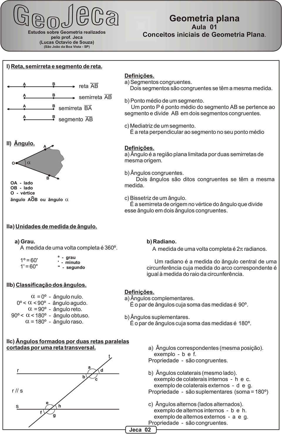 ois segmentos são congruentes se têm a mesma medida. b) Ponto médio de um segmento. Um ponto P é ponto médio do segmento se pertence ao segmento e divide em dois segmentos congruentes.