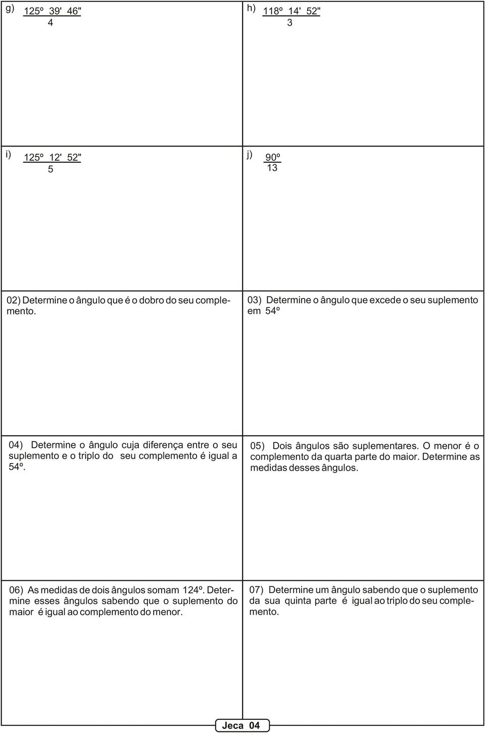 05) ois ângulos são suplementares. menor é o complemento da quarta parte do maior. etermine as medidas desses ângulos. 06) s medidas de dois ângulos somam 14º.