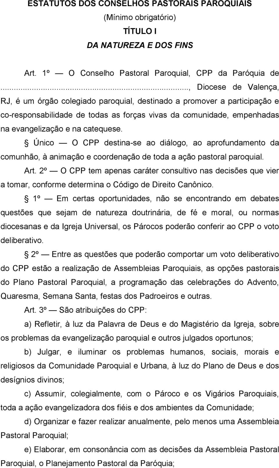 Único O CPP destina-se ao diálogo, ao aprofundamento da comunhão, à animação e coordenação de toda a ação pastoral paroquial. Art.