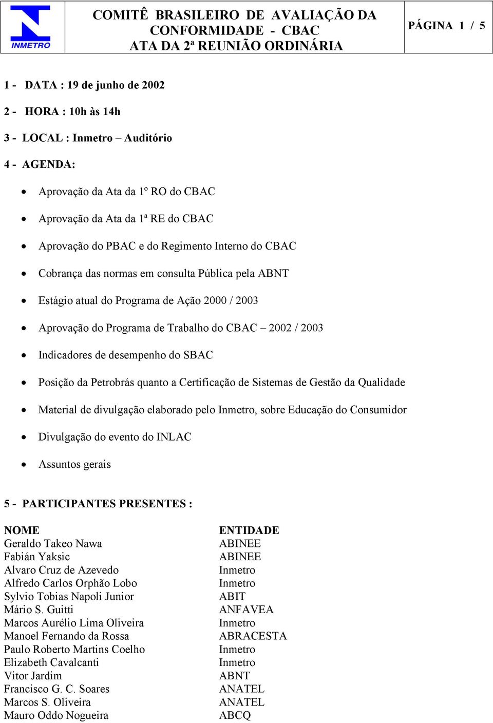 desempenho do SBAC Posição da Petrobrás quanto a Certificação de Sistemas de Gestão da Qualidade Material de divulgação elaborado pelo, sobre Educação do Consumidor Divulgação do evento do INLAC