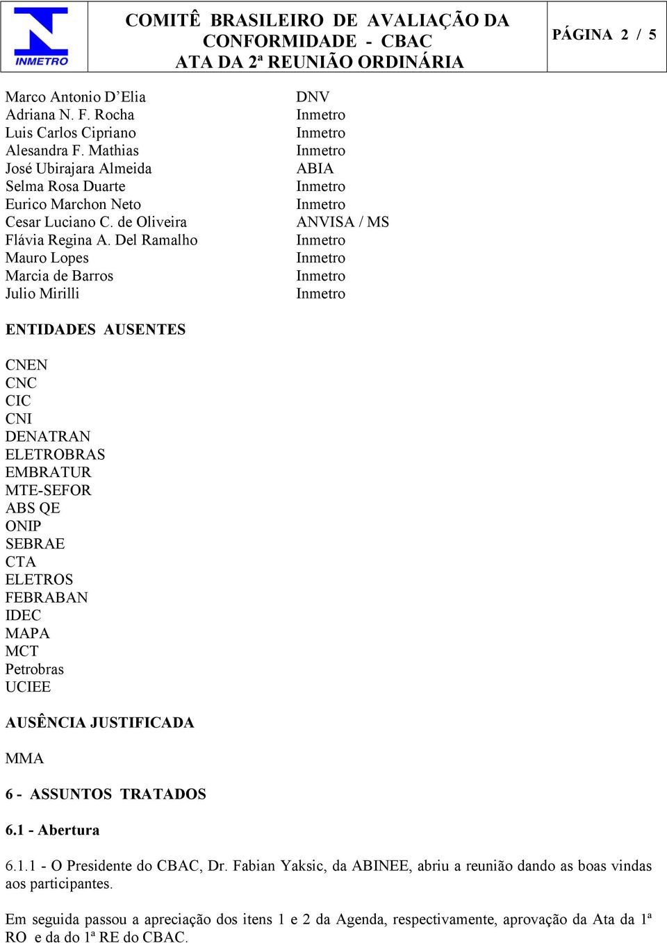 Del Ramalho Mauro Lopes Marcia de Barros Julio Mirilli DNV ABIA ANVISA / MS ENTIDADES AUSENTES CNEN CNC CIC CNI DENATRAN ELETROBRAS EMBRATUR MTE-SEFOR ABS QE ONIP SEBRAE CTA ELETROS