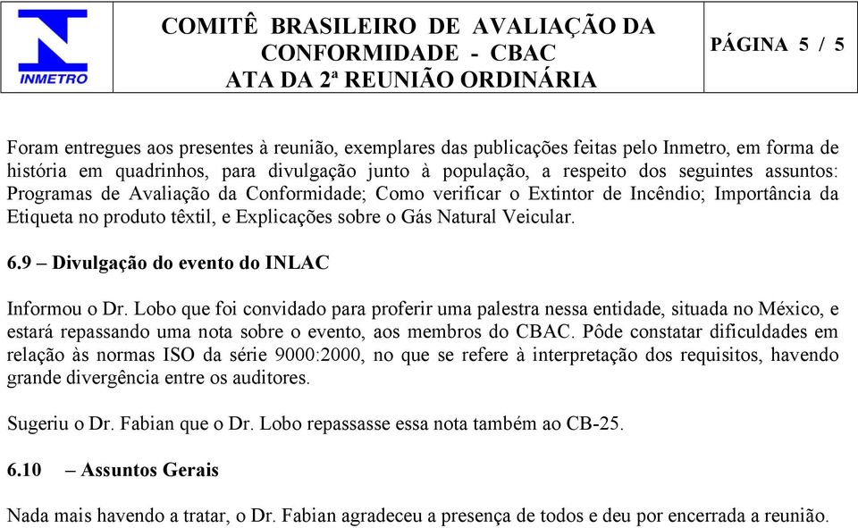 9 Divulgação do evento do INLAC Informou o Dr. Lobo que foi convidado para proferir uma palestra nessa entidade, situada no México, e estará repassando uma nota sobre o evento, aos membros do CBAC.