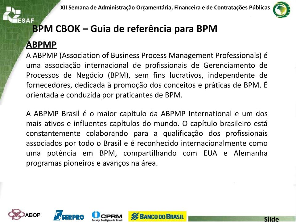 A ABPMP Brasil é o maior capítulo da ABPMP International e um dos mais ativos e influentes capítulos do mundo.