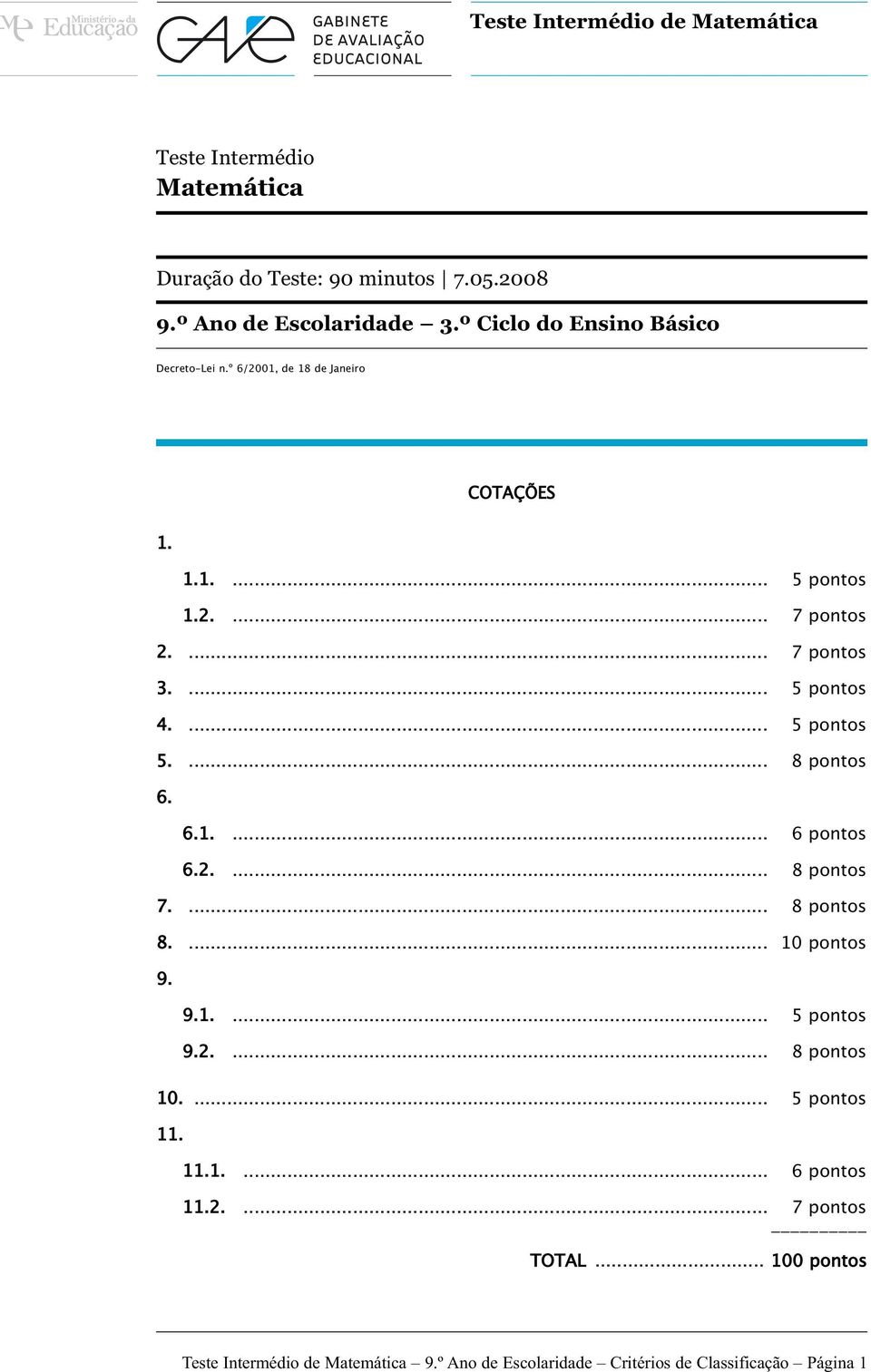 ... 5 pontos 5.... 8 pontos 6. 6.1.... 6 pontos 6.2.... 8 pontos 7.... 8 pontos 8.... 10 pontos 9. 9.1.... 5 pontos 9.2.... 8 pontos 10.