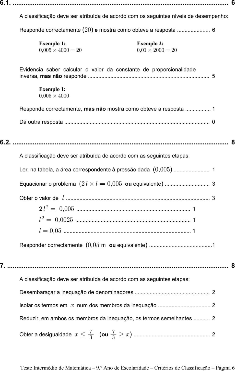 .. 1 Dá outra resposta... 0 6.2.... 8 A classificação deve ser atribuída de acordo com as seguintes etapas: Ler, na tabela, a área correspondente à pressão dada (,!!!&).