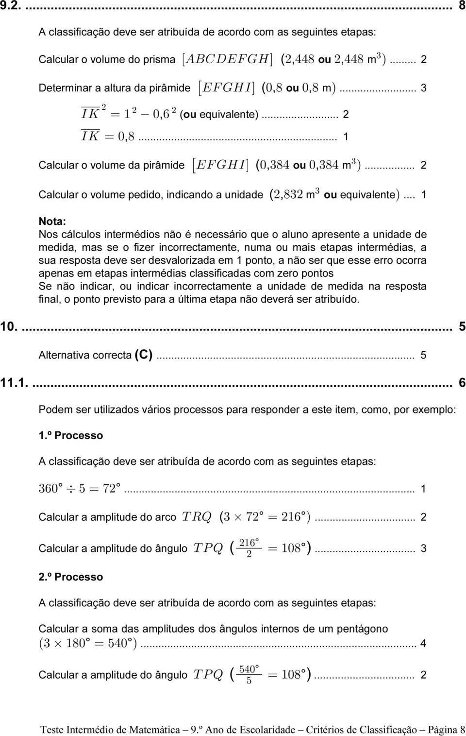 .. 1 Nota: Nos cálculos intermédios não é necessário que o aluno apresente a unidade de medida, mas se o fizer incorrectamente, numa ou mais etapas intermédias, a sua resposta deve ser desvalorizada