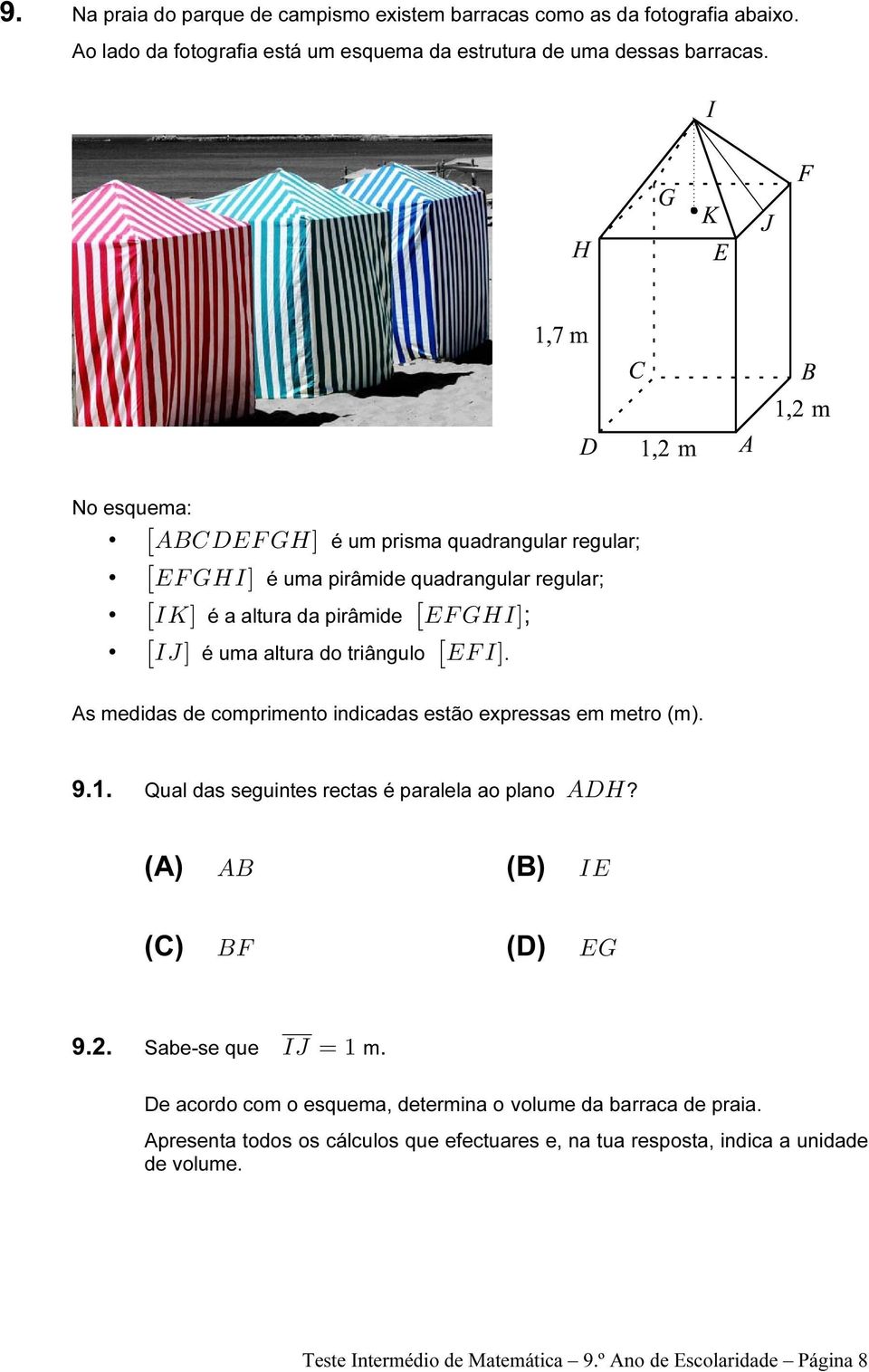 As medidas de comprimento indicadas estão expressas em metr o (m). 9.1. Qual das seguintes rectas é paralela ao plano EHL? (A) EF (B) MI (C) FJ (D) IK 9.2. Sabe-se que MN œ " m.