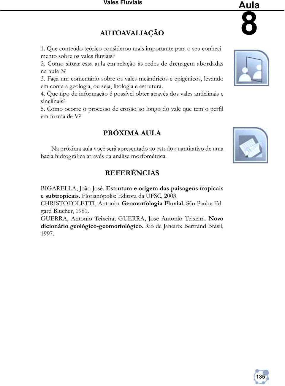 Que tipo de informação é possível obter através dos vales anticlinais e sinclinais? 5. Como ocorre o processo de erosão ao longo do vale que tem o perfil em forma de V?