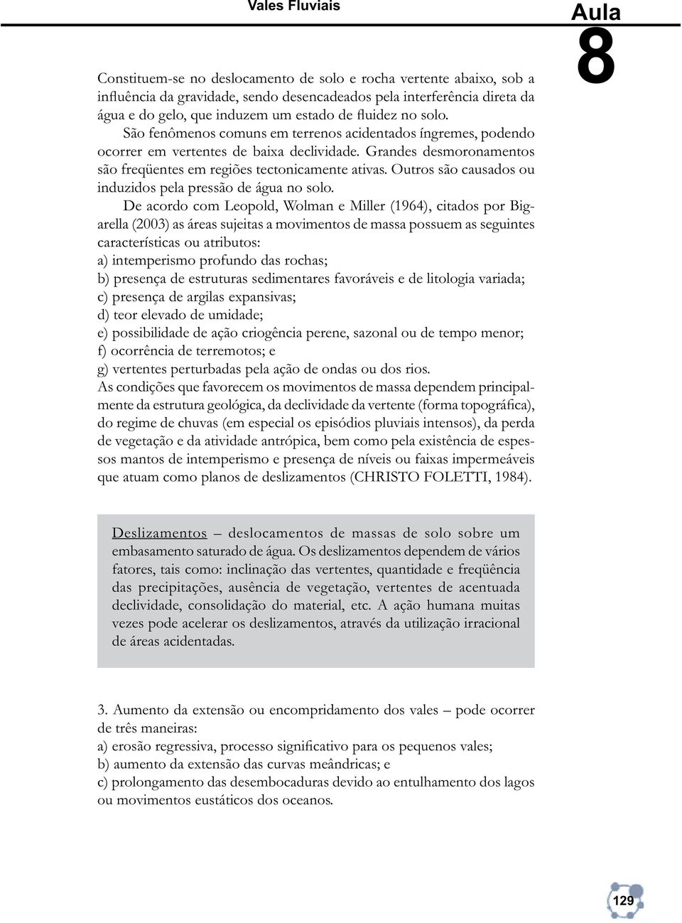 Outros são causados ou induzidos pela pressão de água no solo.