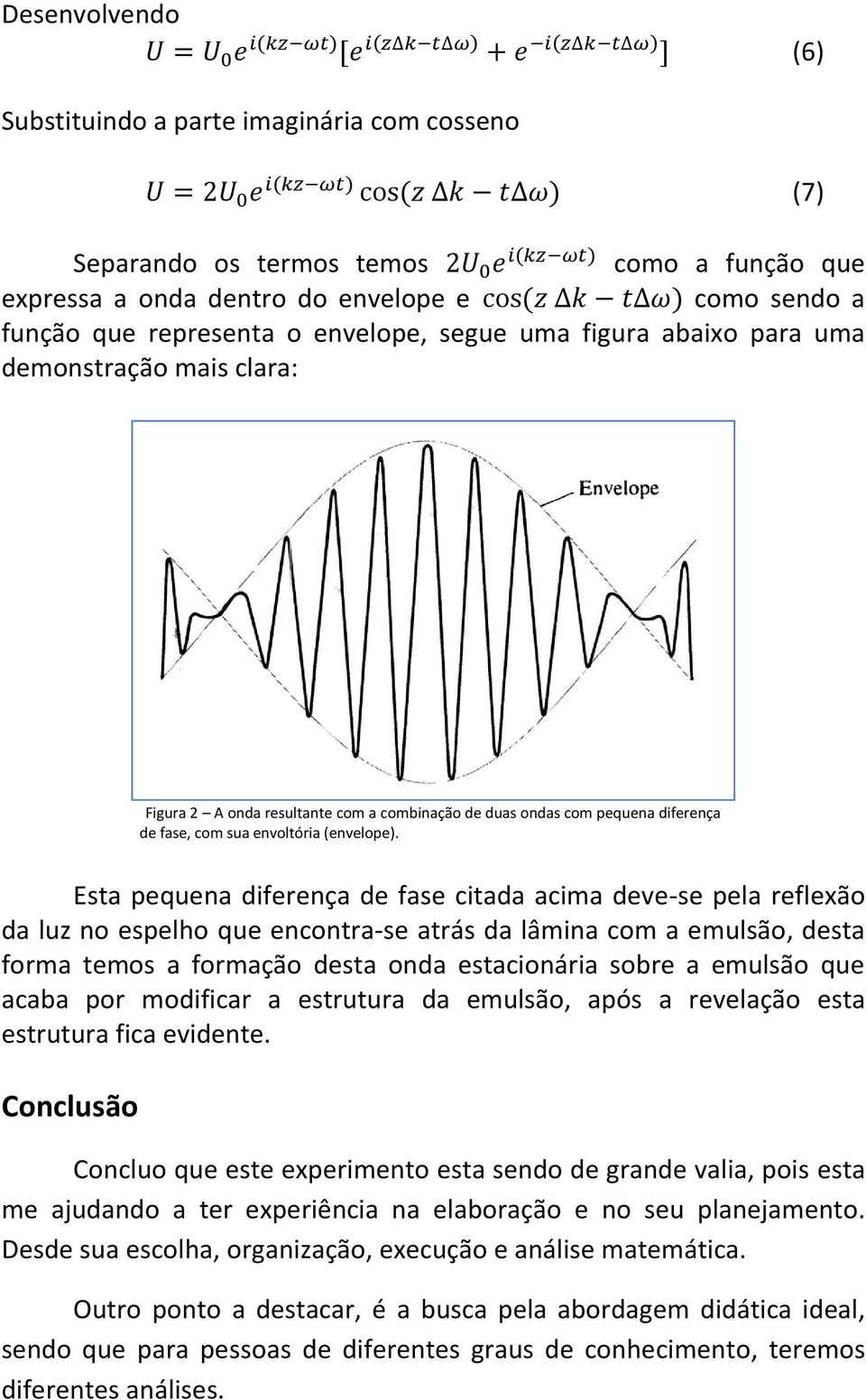 Esta pequena diferença de fase citada acima deve-se pela reflexão da luz no espelho que encontra-se atrás da lâmina com a emulsão, desta forma temos a formação desta onda estacionária sobre a emulsão