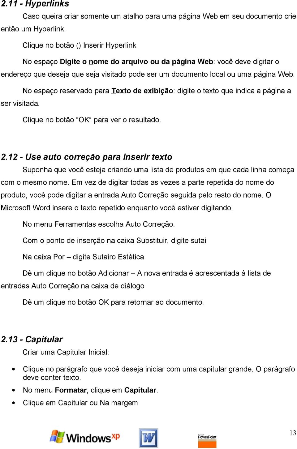 No espaço reservado para Texto de exibição: digite o texto que indica a página a ser visitada. Clique no botão OK para ver o resultado. 2.