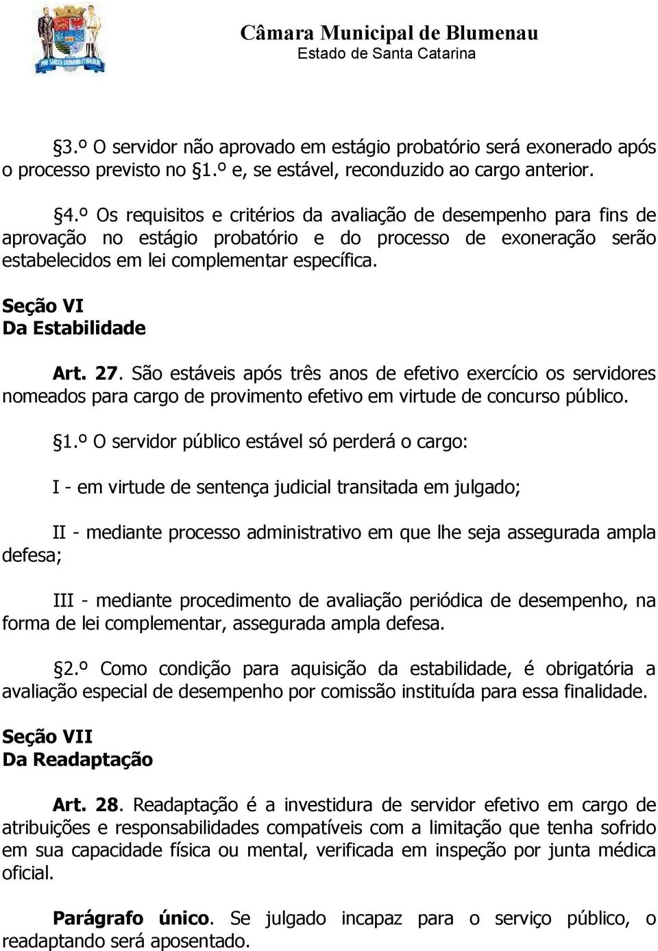 Seção VI Da Estabilidade Art. 27. São estáveis após três anos de efetivo exercício os servidores nomeados para cargo de provimento efetivo em virtude de concurso público. 1.