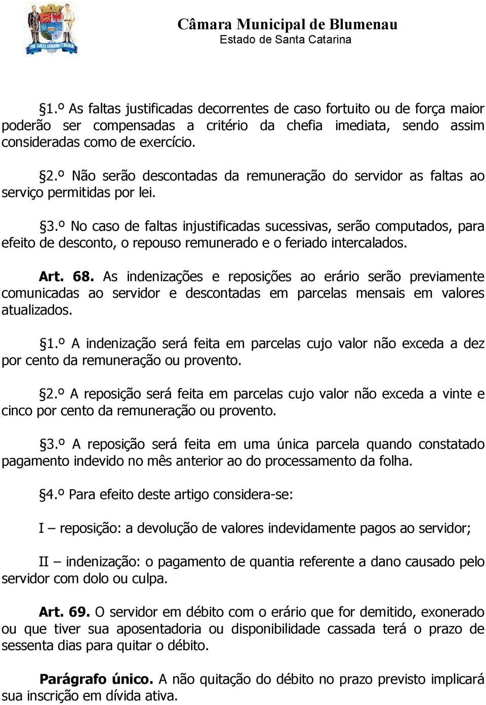 º No caso de faltas injustificadas sucessivas, serão computados, para efeito de desconto, o repouso remunerado e o feriado intercalados. Art. 68.