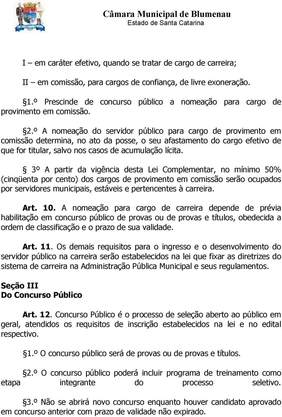 º A nomeação do servidor público para cargo de provimento em comissão determina, no ato da posse, o seu afastamento do cargo efetivo de que for titular, salvo nos casos de acumulação lícita.