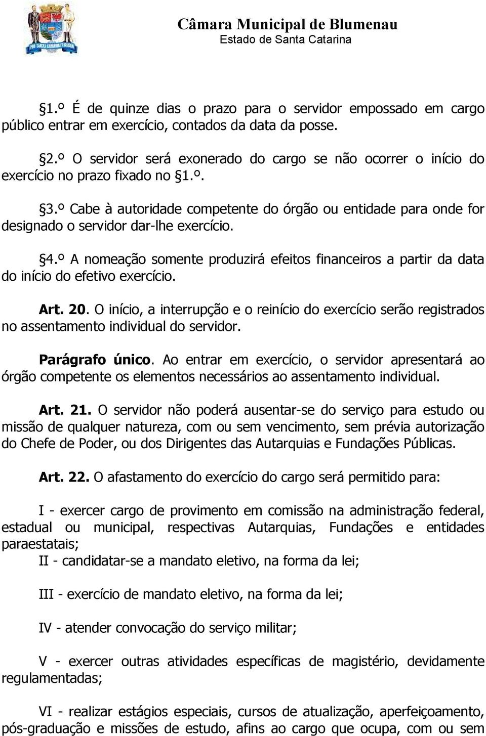 º Cabe à autoridade competente do órgão ou entidade para onde for designado o servidor dar-lhe exercício. 4.