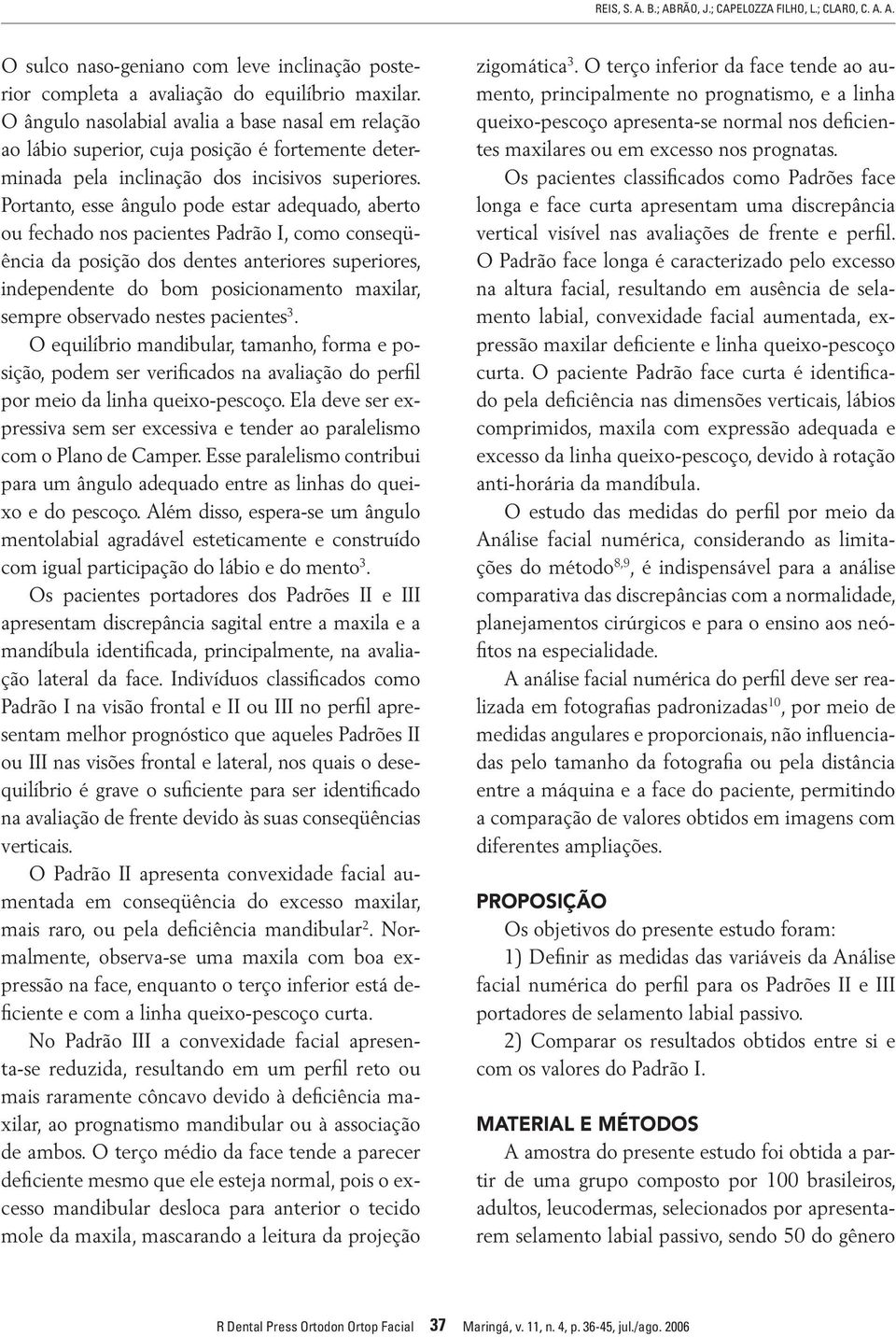 Portanto, esse ângulo pode estar adequado, aberto ou fechado nos pacientes Padrão I, como conseqüência da posição dos dentes anteriores superiores, independente do bom posicionamento maxilar, sempre