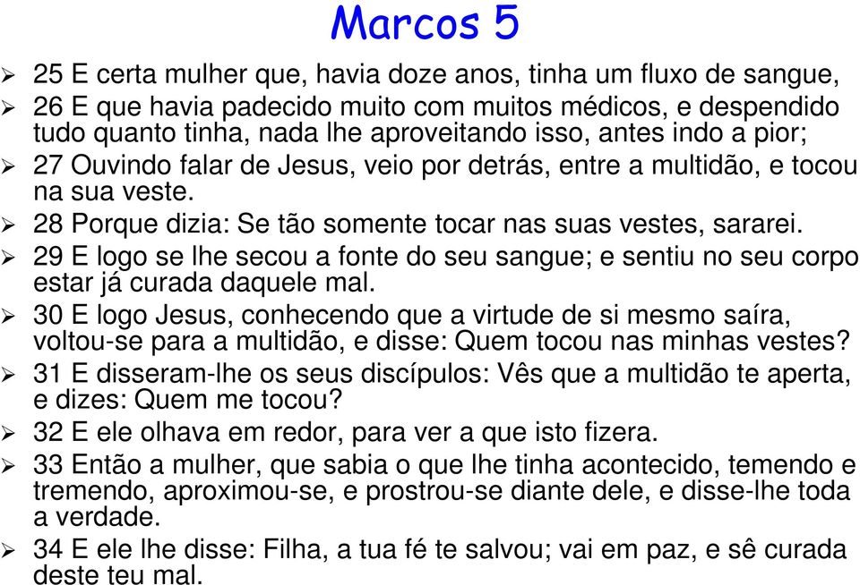 29 E logo se lhe secou a fonte do seu sangue; e sentiu no seu corpo estar já curada daquele mal.