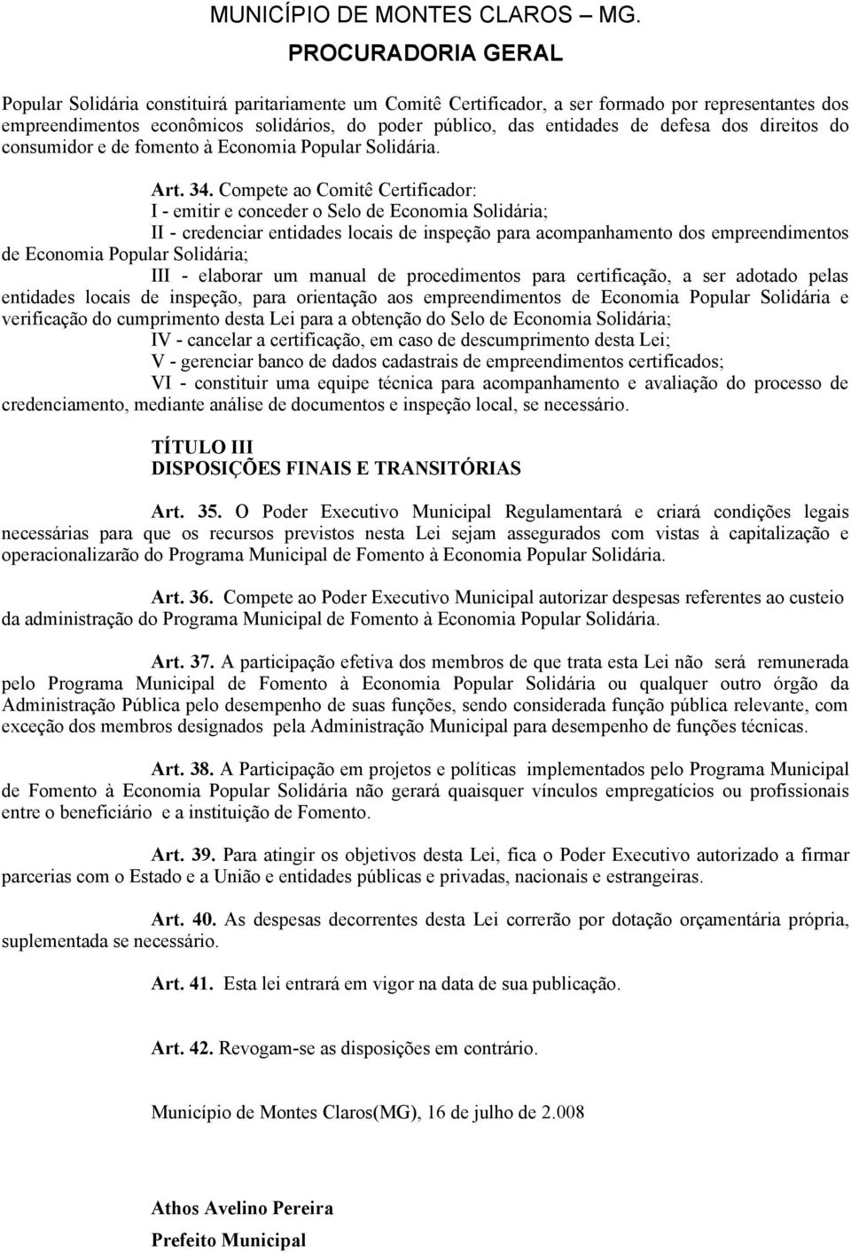 Compete ao Comitê Certificador: I - emitir e conceder o Selo de Economia Solidária; II - credenciar entidades locais de inspeção para acompanhamento dos empreendimentos de Economia Popular Solidária;