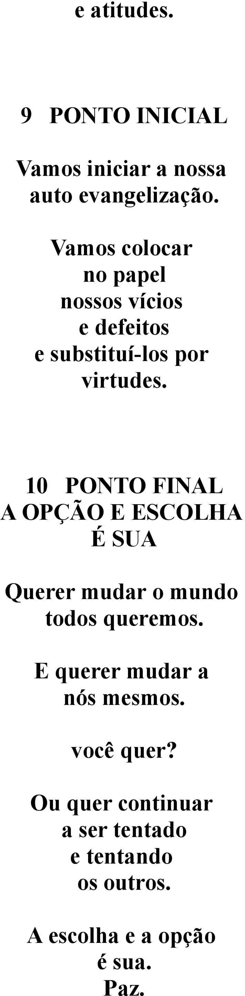 10 PONTO FINAL A OPÇÃO E ESCOLHA É SUA Querer mudar o mundo todos queremos.