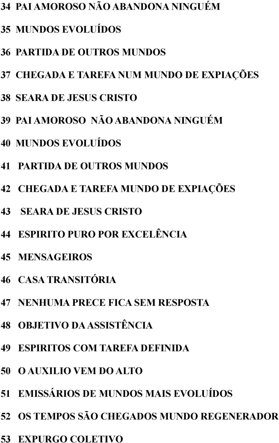 CRISTO 44 ESPIRITO PURO POR EXCELÊNCIA 45 MENSAGEIROS 46 CASA TRANSITÓRIA 47 NENHUMA PRECE FICA SEM RESPOSTA 48 OBJETIVO DA ASSISTÊNCIA 49