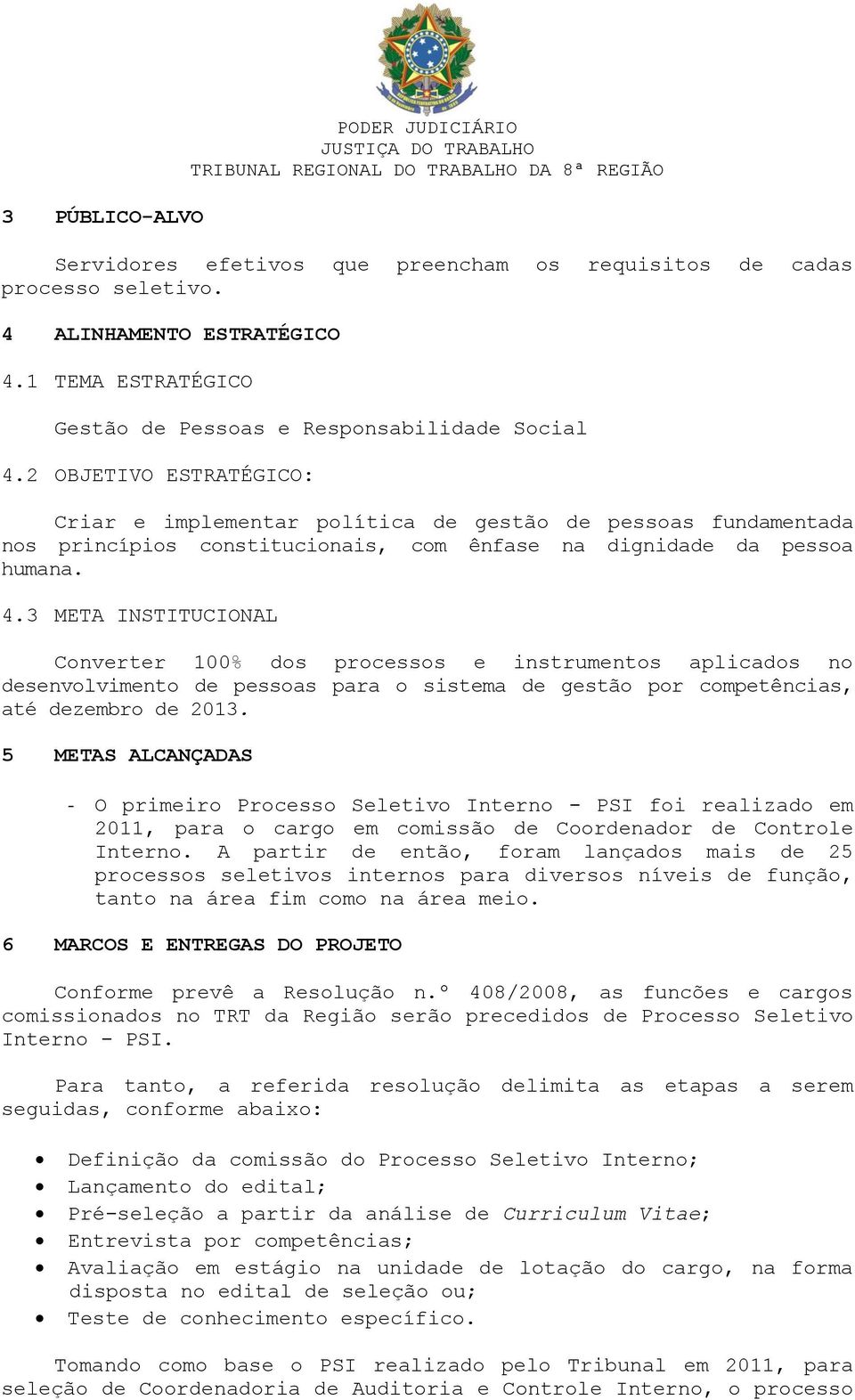 2 OBJETIVO ESTRATÉGICO: Criar e implementar política de gestão de pessoas fundamentada nos princípios constitucionais, com ênfase na dignidade da pessoa humana. 4.