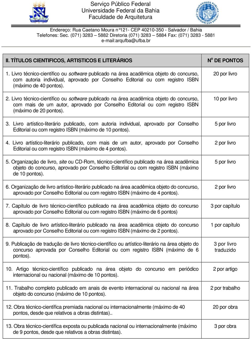 Livro técnico-científico ou software publicado na área acadêmica objeto do concurso, com mais de um autor, aprovado por Conselho Editorial ou com registro ISBN (máximo de 20 3.