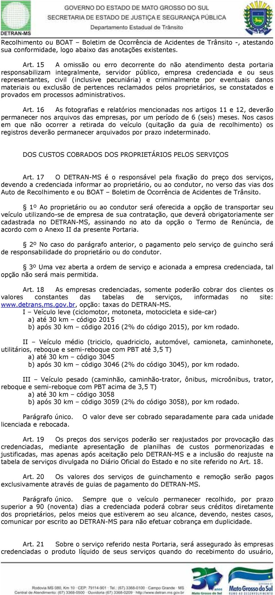 criminalmente por eventuais danos materiais ou exclusão de pertences reclamados pelos proprietários, se constatados e provados em processos administrativos. Art.