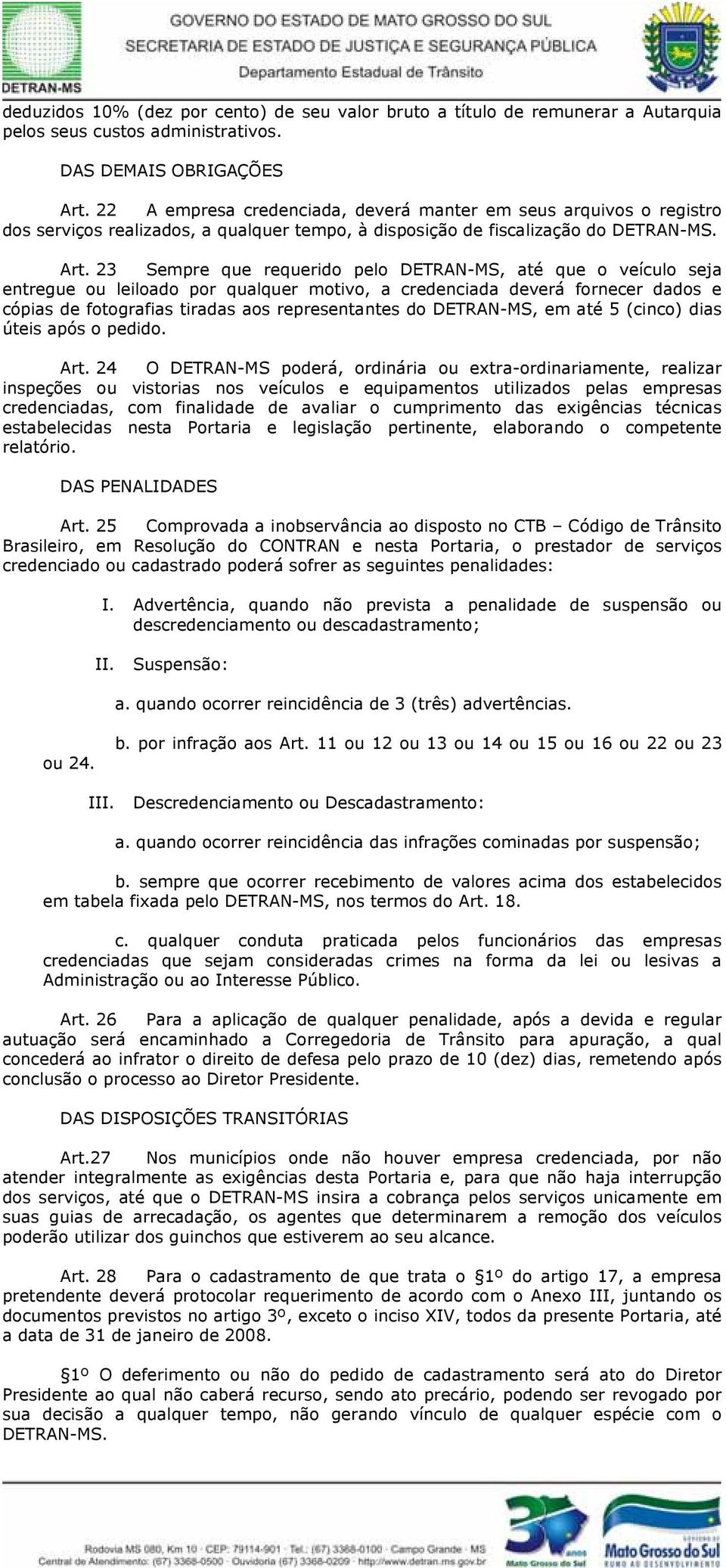 23 Sempre que requerido pelo DETRAN-MS, até que o veículo seja entregue ou leiloado por qualquer motivo, a credenciada deverá fornecer dados e cópias de fotografias tiradas aos representantes do