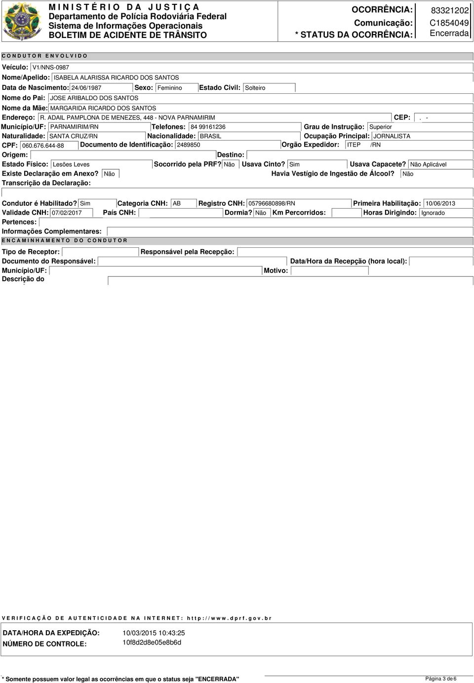 - Município/UF: PARNAMIRIM/RN Telefones: 84 9966 Grau de Instrução: Superior Naturalidade: SANTA CRUZ/RN Nacionalidade: BRASIL Ocupação Principal: JORNALISTA CPF: 060.676.