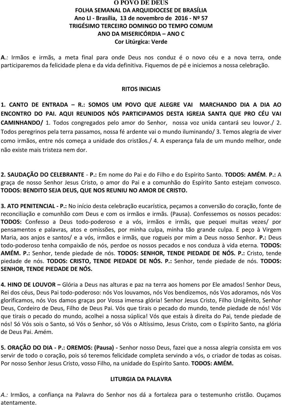 RITOS INICIAIS 1. CANTO DE ENTRADA R.: SOMOS UM POVO QUE ALEGRE VAI MARCHANDO DIA A DIA AO ENCONTRO DO PAI. AQUI REUNIDOS NÓS PARTICIPAMOS DESTA IGREJA SANTA QUE PRO CÉU VAI CAMINHANDO/ 1.