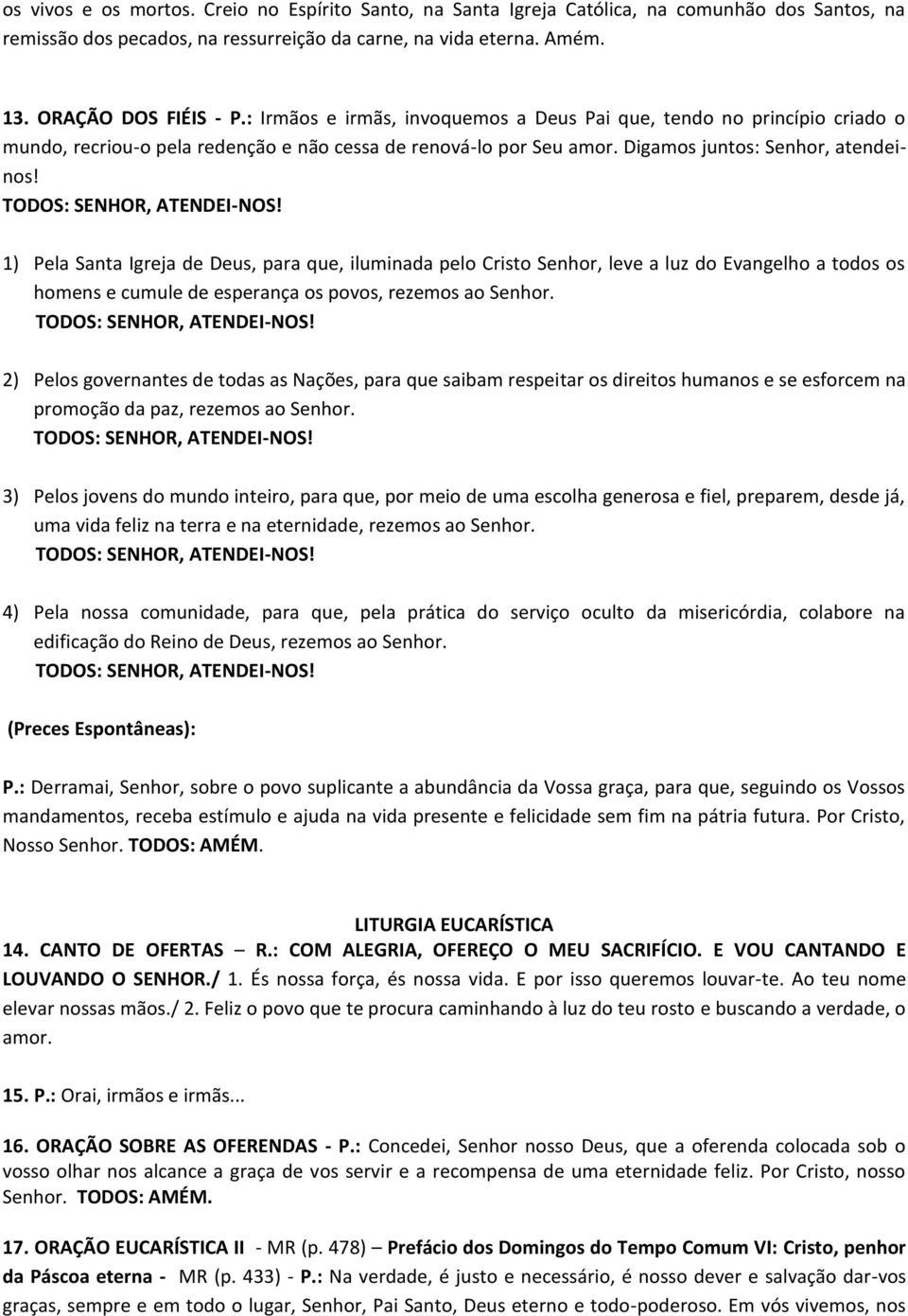 1) Pela Santa Igreja de Deus, para que, iluminada pelo Cristo Senhor, leve a luz do Evangelho a todos os homens e cumule de esperança os povos, rezemos ao Senhor.