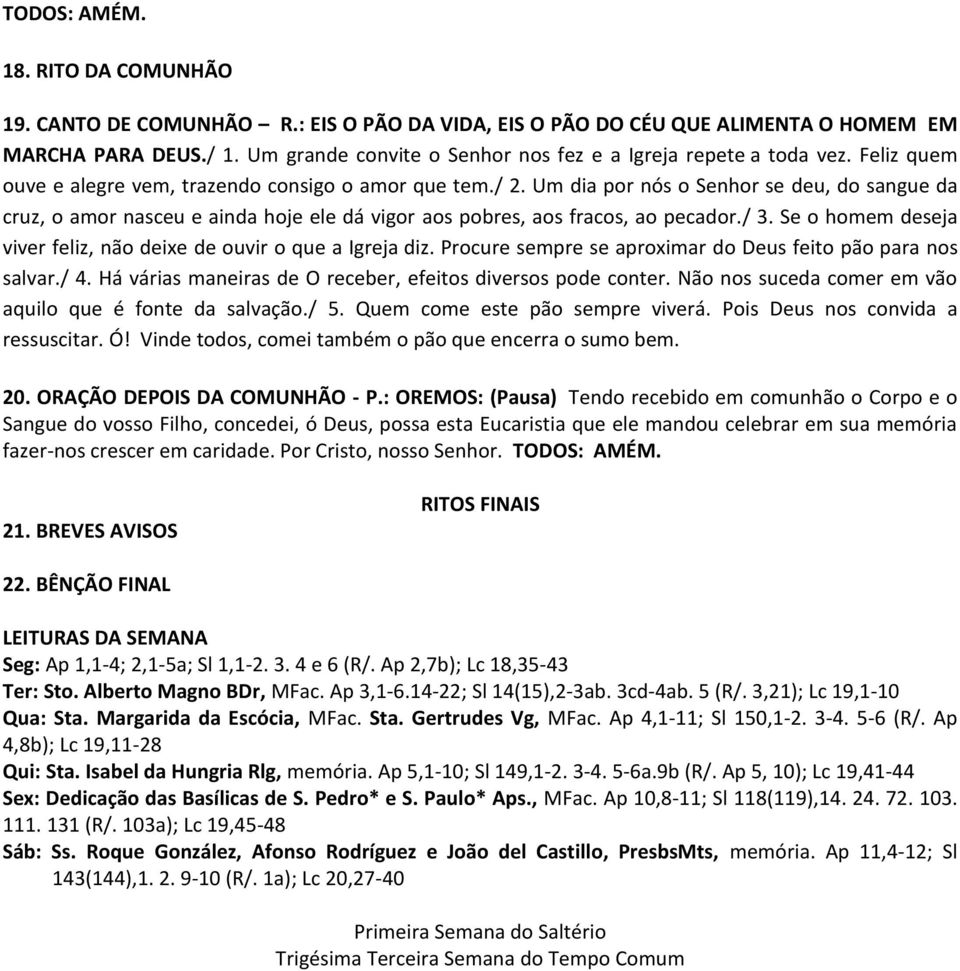 Um dia por nós o Senhor se deu, do sangue da cruz, o amor nasceu e ainda hoje ele dá vigor aos pobres, aos fracos, ao pecador./ 3. Se o homem deseja viver feliz, não deixe de ouvir o que a Igreja diz.