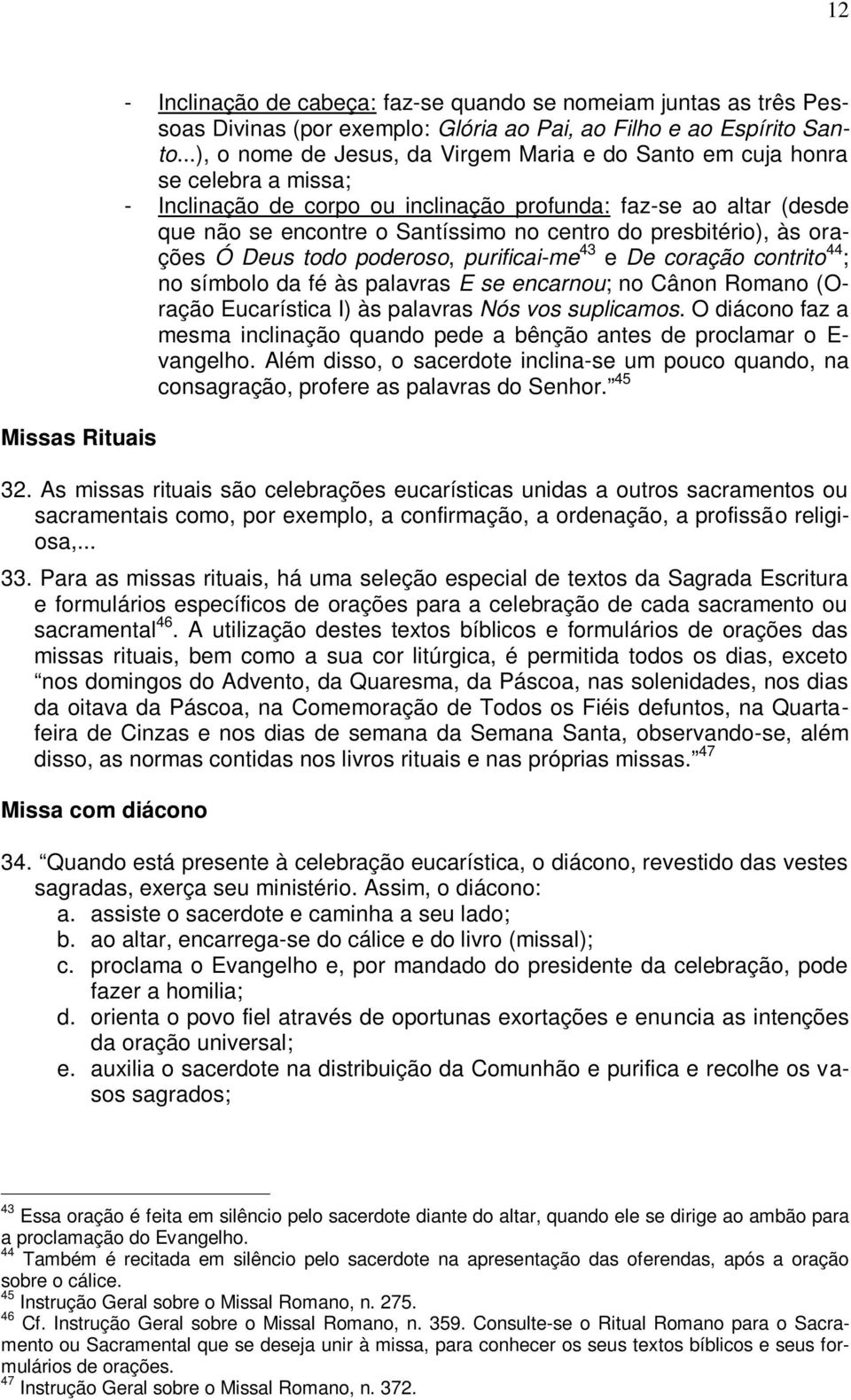 presbitério), às orações Ó Deus todo poderoso, purificai-me 43 e De coração contrito 44 ; no símbolo da fé às palavras E se encarnou; no Cânon Romano (Oração Eucarística I) às palavras Nós vos