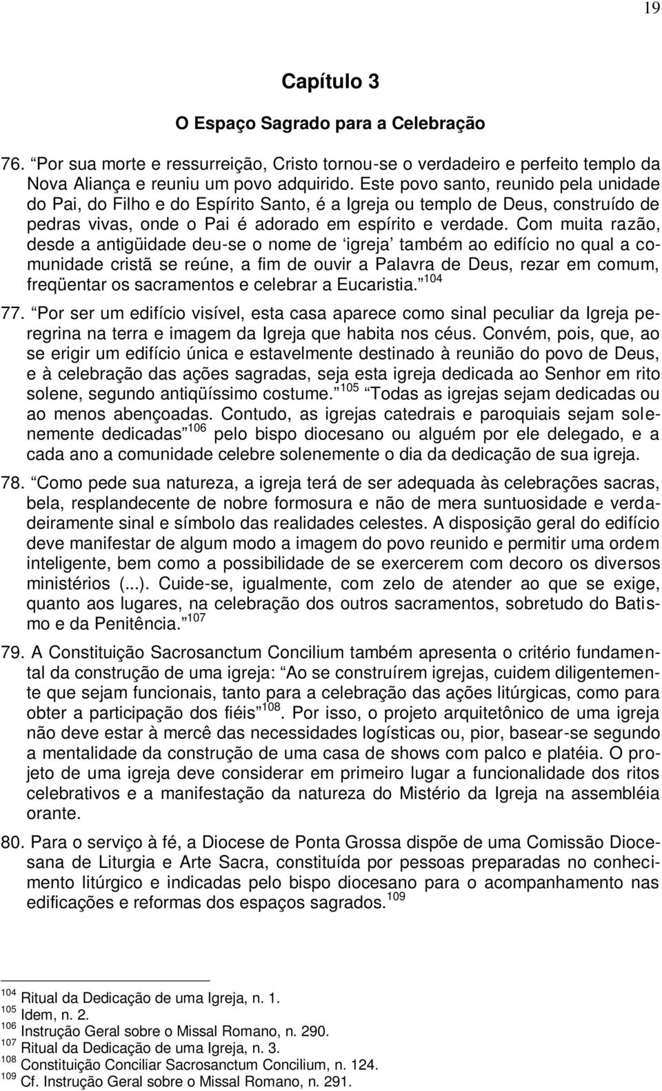 Com muita razão, desde a antigüidade deu-se o nome de igreja também ao edifício no qual a comunidade cristã se reúne, a fim de ouvir a Palavra de Deus, rezar em comum, freqüentar os sacramentos e