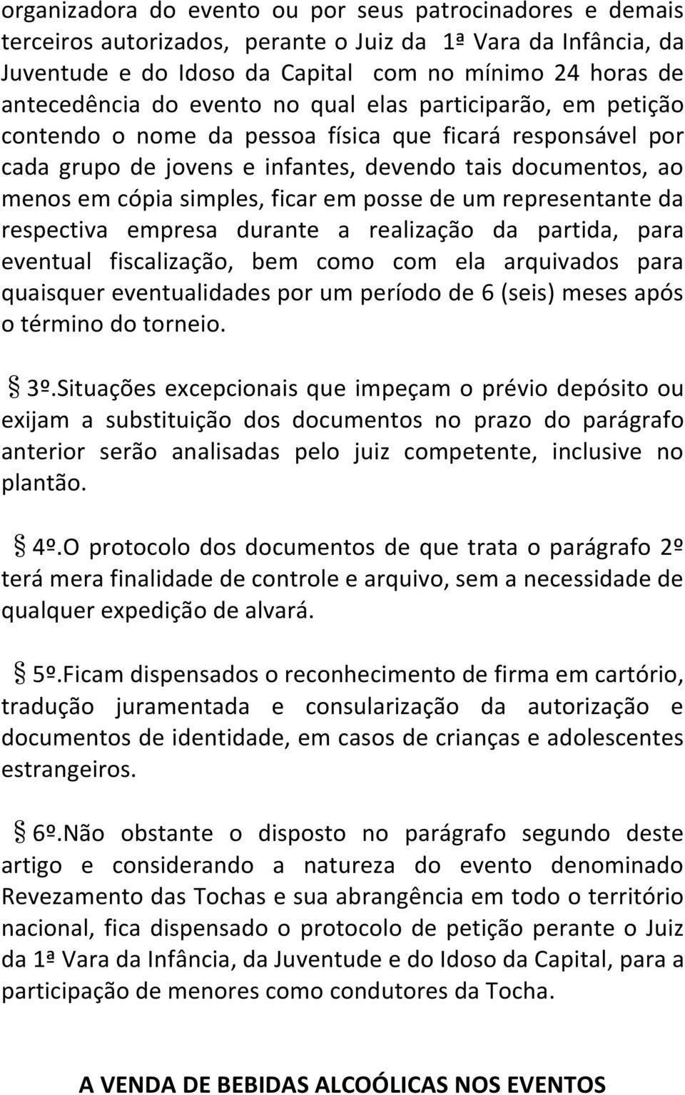 posse de um representante da respectiva empresa durante a realização da partida, para eventual fiscalização, bem como com ela arquivados para quaisquer eventualidades por um período de 6 (seis) meses