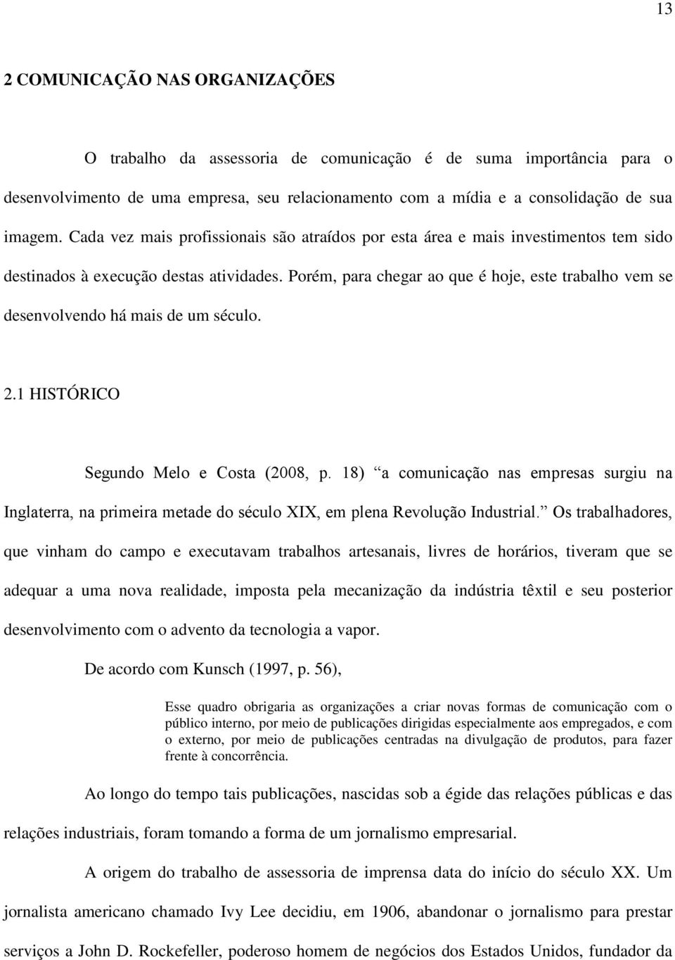 Porém, para chegar ao que é hoje, este trabalho vem se desenvolvendo há mais de um século. 2.1 HISTÓRICO Segundo Melo e Costa (2008, p.