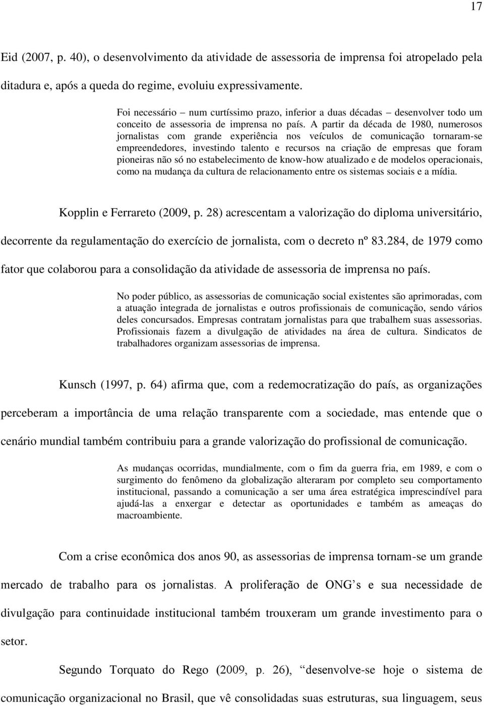 A partir da década de 1980, numerosos jornalistas com grande experiência nos veículos de comunicação tornaram-se empreendedores, investindo talento e recursos na criação de empresas que foram