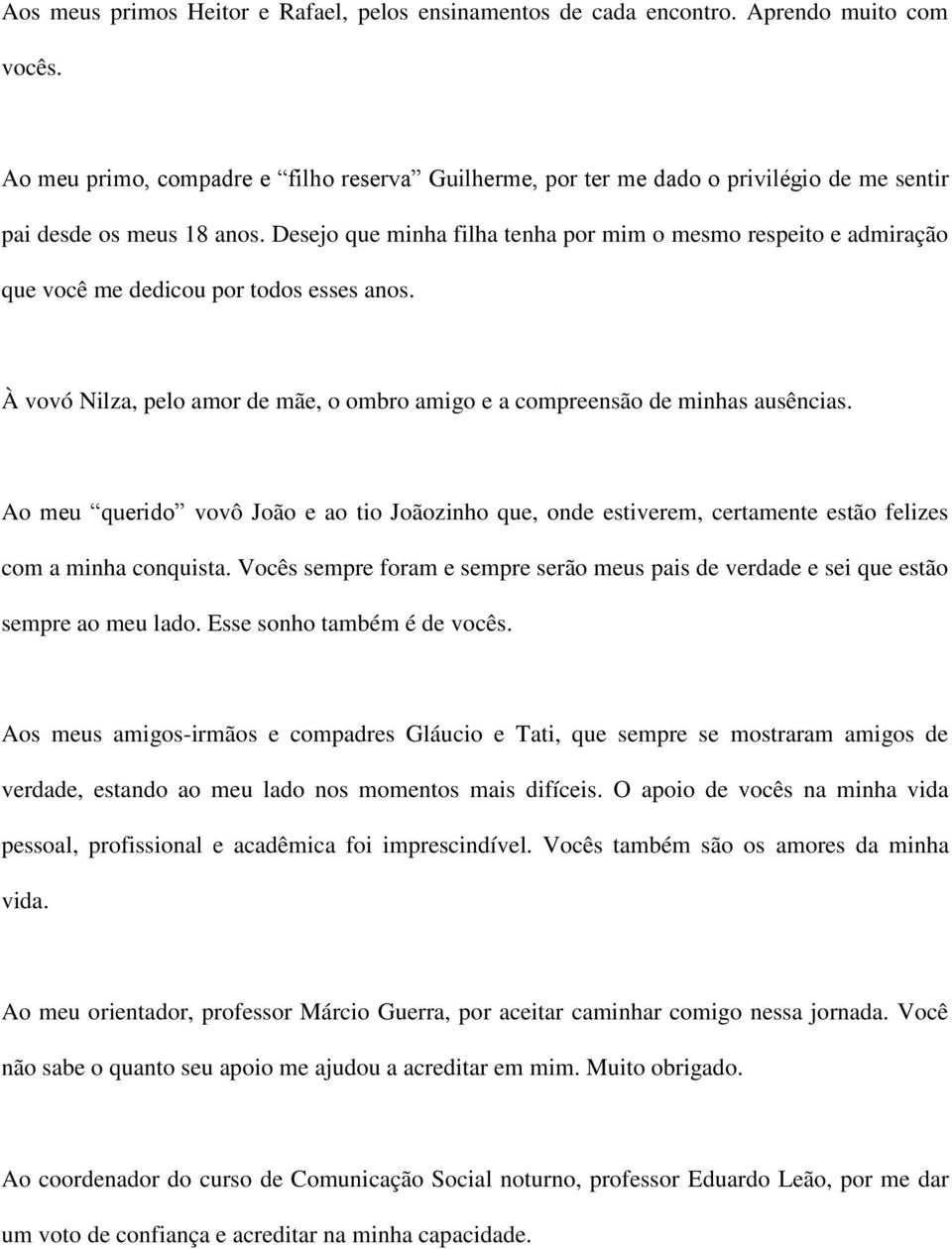 Desejo que minha filha tenha por mim o mesmo respeito e admiração que você me dedicou por todos esses anos. À vovó Nilza, pelo amor de mãe, o ombro amigo e a compreensão de minhas ausências.