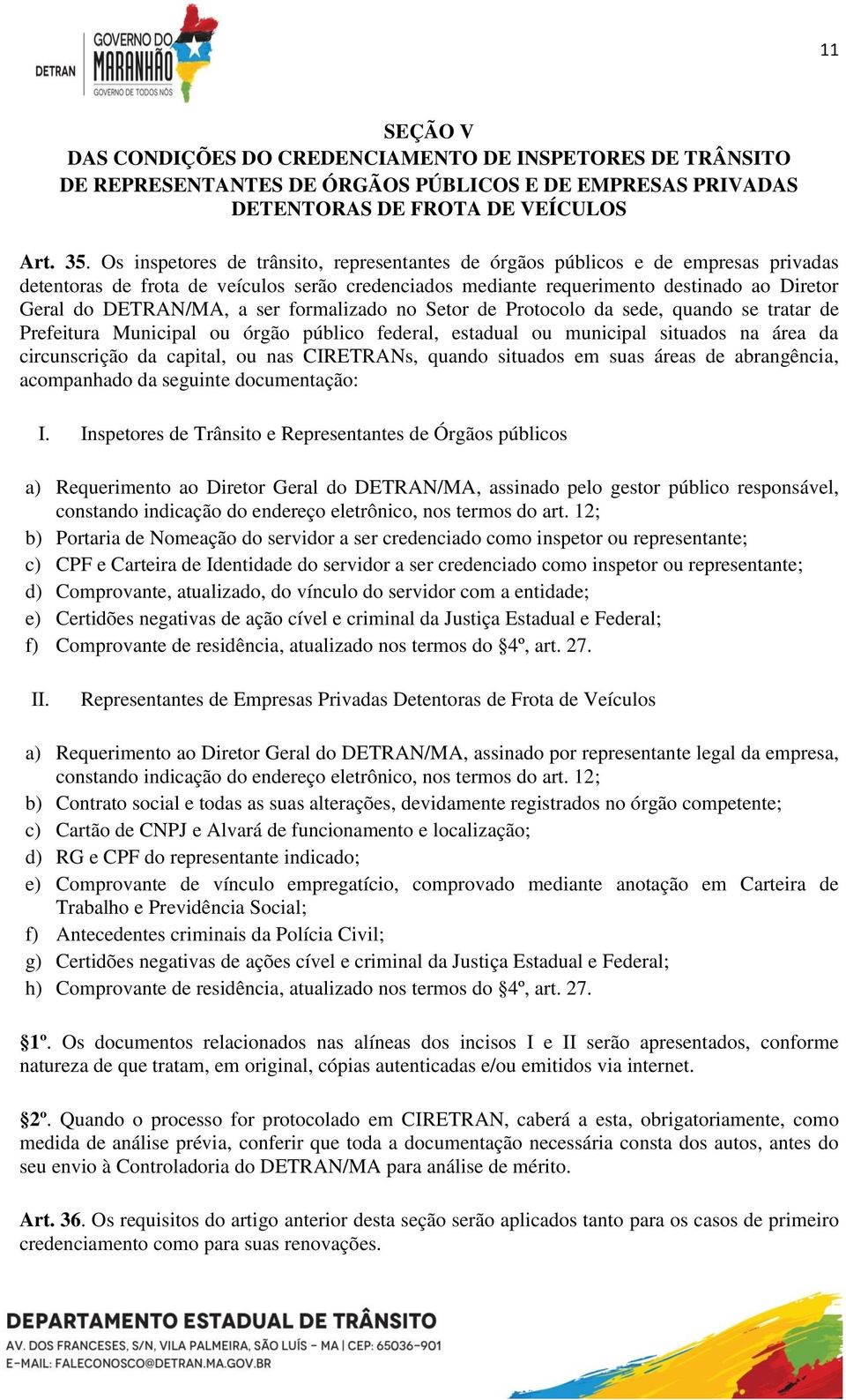 ser formalizado no Setor de Protocolo da sede, quando se tratar de Prefeitura Municipal ou órgão público federal, estadual ou municipal situados na área da circunscrição da capital, ou nas CIRETRANs,