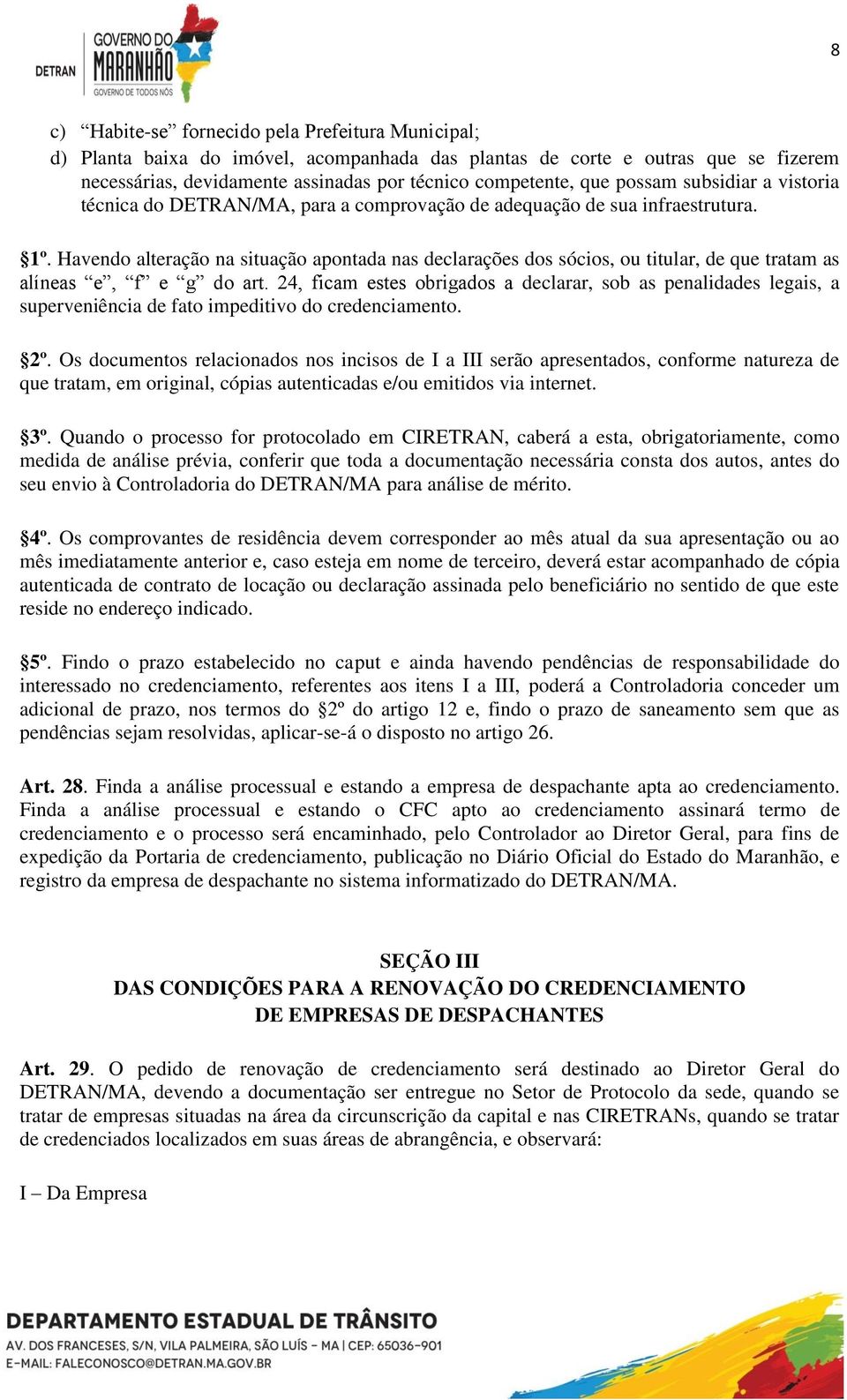 Havendo alteração na situação apontada nas declarações dos sócios, ou titular, de que tratam as alíneas e, f e g do art.