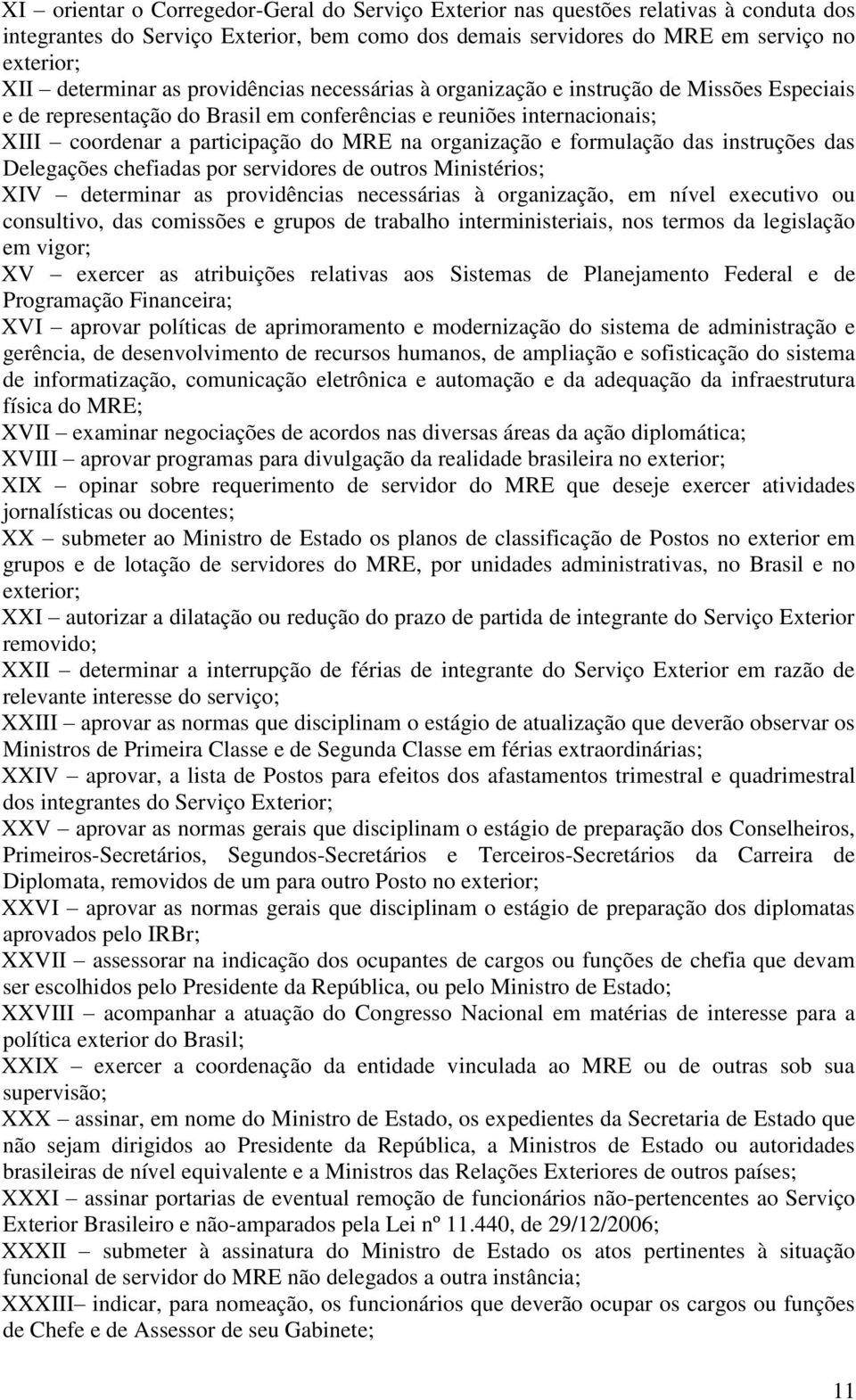 e formulação das instruções das Delegações chefiadas por servidores de outros Ministérios; XIV determinar as providências necessárias à organização, em nível executivo ou consultivo, das comissões e