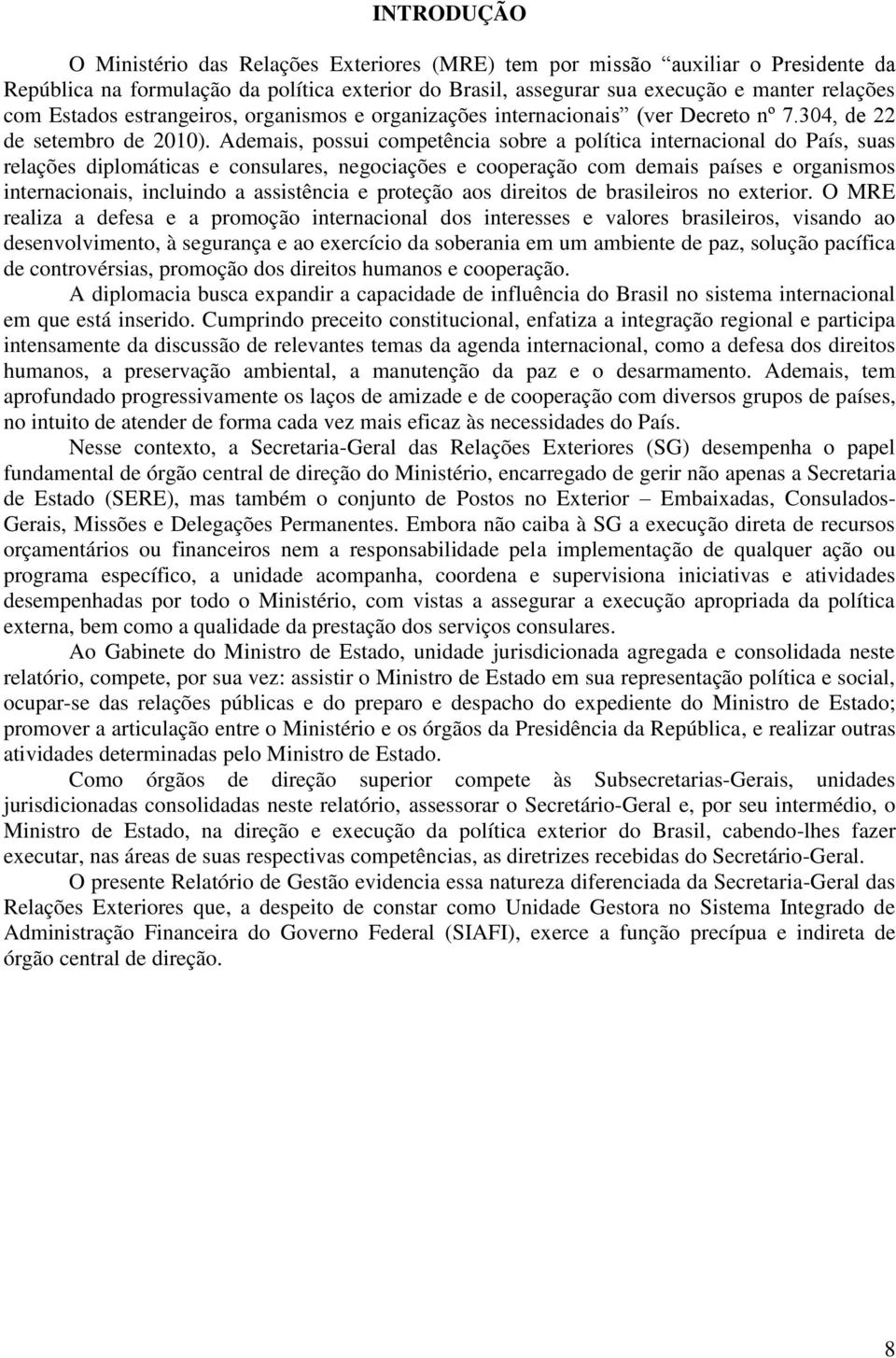 Ademais, possui competência sobre a política internacional do País, suas relações diplomáticas e consulares, negociações e cooperação com demais países e organismos internacionais, incluindo a